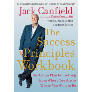 The Success Principles Workbook: An Action Plan for Getting from Where You Are to Where You Want to Be