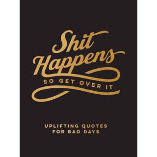 Shit Happens So Get Over It: Uplifting Quotes for Bad Days