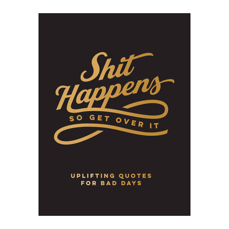 Shit Happens So Get Over It: Uplifting Quotes for Bad Days