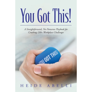 You Got This!: A Straightforward, No-nonsense Playbook for Crushing 130+ Workplace Challenges