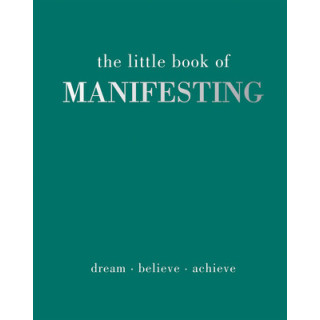 The Little Book of Manifesting: Dream. Believe. Achieve.