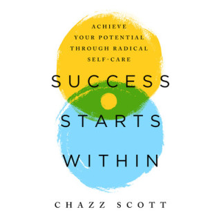 Success Starts Within: Achieve Your Potential Through Radical Self-Care