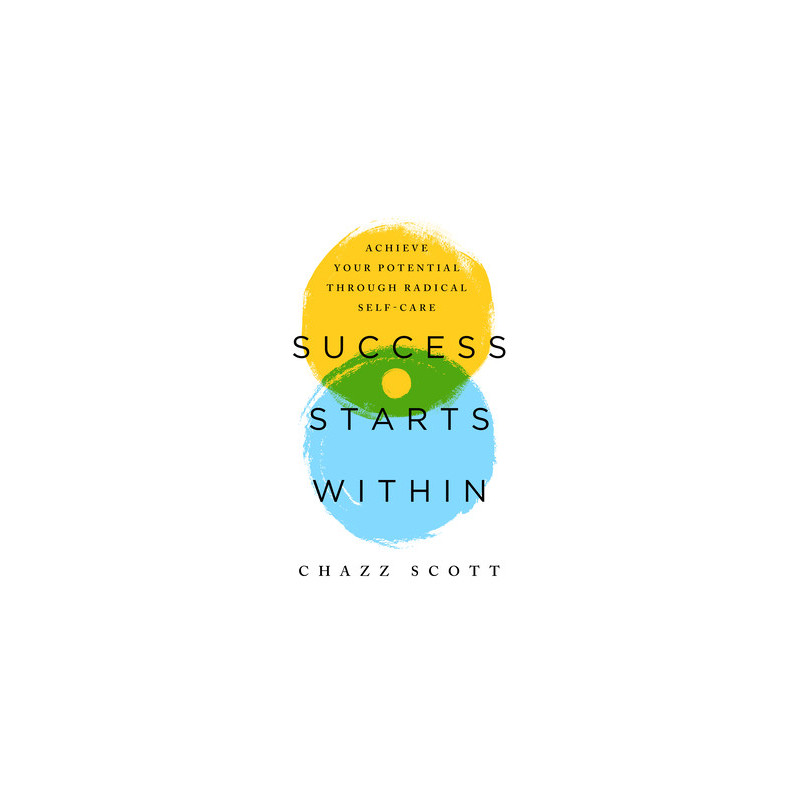 Success Starts Within: Achieve Your Potential Through Radical Self-Care