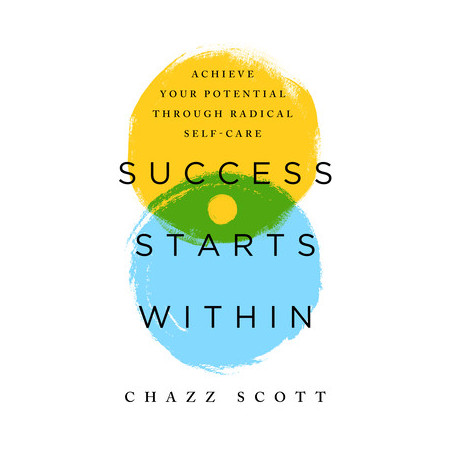 Success Starts Within: Achieve Your Potential Through Radical Self-Care