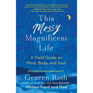 This Messy Magnificent Life: A Field Guide to Mind, Body, and Soul