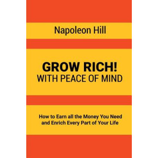 Grow Rich!: With Peace of Mind - How to Earn all the Money You Need and Enrich Every Part of Your Life