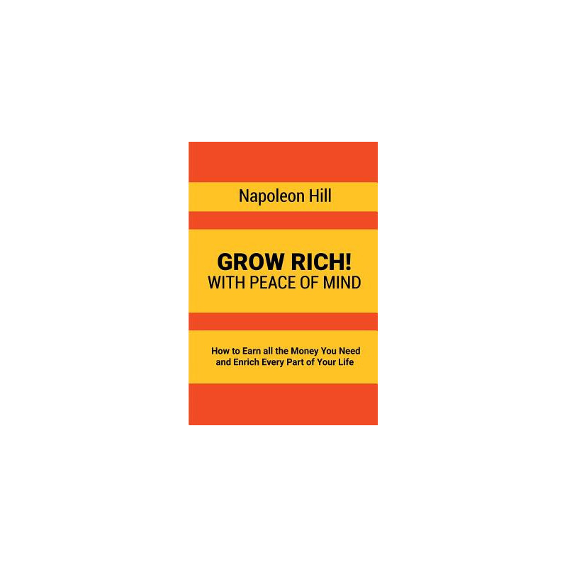 Grow Rich!: With Peace of Mind - How to Earn all the Money You Need and Enrich Every Part of Your Life