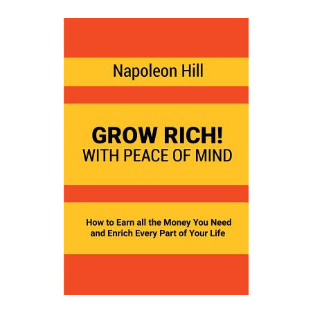 Grow Rich!: With Peace of Mind - How to Earn all the Money You Need and Enrich Every Part of Your Life