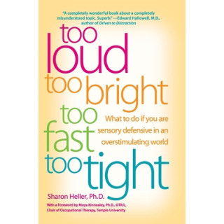 Too Loud, Too Bright, Too Fast, Too Tight: What to Do If You Are Sensory Defensive in an Overstimulating World