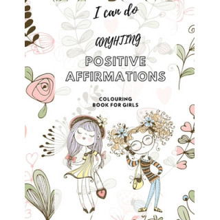 I Can Do Anything! Positive Affirmations Colouring Book for Girls: Promote Positive Mental Health Activity Book for Teenagers an