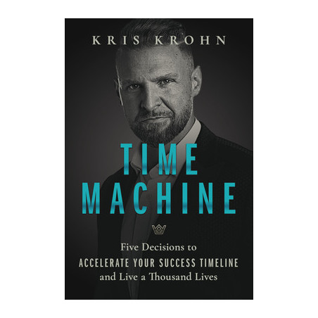 Time Machine: Five Decisions to Accelerate Your Success Timeline and Live a Thousand Lives