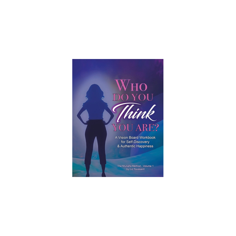 Who Do You THINK You Are?: A Vision Board Workbook for Self-Discovery and Authentic Happiness