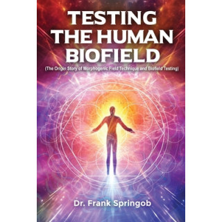 Testing The Human Biofield: (The Origin Story of Morphogenic Field Technique and Biofield Testing)