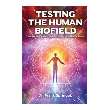 Testing The Human Biofield: (The Origin Story of Morphogenic Field Technique and Biofield Testing)