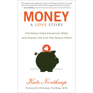 Money, a Love Story: Untangle Your Financial Woes and Create the Life You Really Want