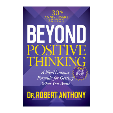 Beyond Positive Thinking 30th Anniversary Edition: A No Nonsense Formula for Getting What You Want