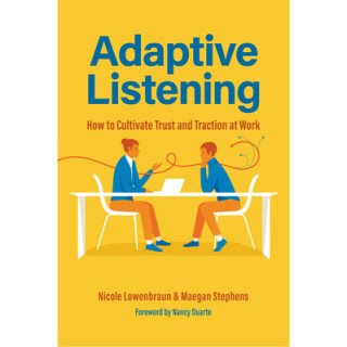 Adaptive Listening: How to Cultivate Trust and Traction at Work (Communication for Leaders, Workplace Culture)