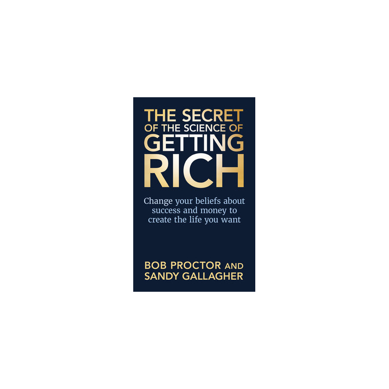 The Secret of The Science of Getting Rich: Change Your Beliefs About Success and Money to Create The Life You Want