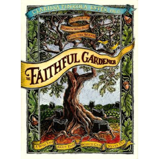 The Faithful Gardener: A Wise Tale about That Which Can Never Die