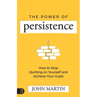 The Power of Persistence: How to Stop Quitting on Yourself and Achieve Your Goals