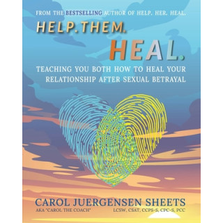 Help. Them. Heal: Teaching You Both How to Heal Your Relationship after Sexual Betrayal