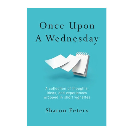 Once Upon A Wednesday: A collection of thoughts, ideas, and experiences wrapped in short vignettes