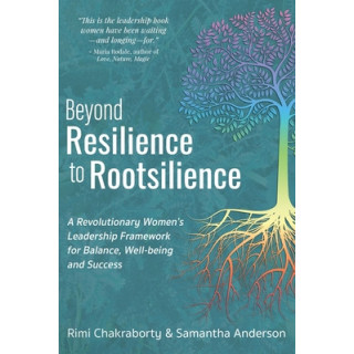 Beyond Resilience to Rootsilience: A Revolutionary Women's Leadership Framework for Balance, Well-being and Success