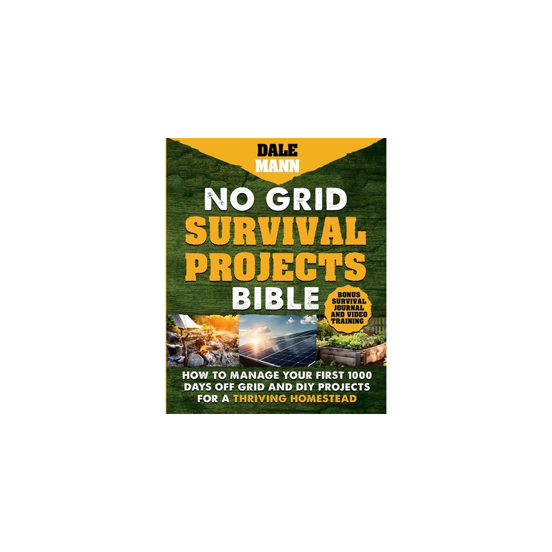 No Grid Survival Projects Bible: How to Manage Your First 1000 Days Off-Grid and DIY Projects for a Thriving Homestead