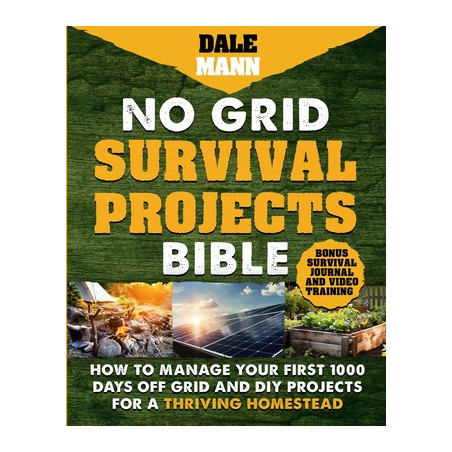 No Grid Survival Projects Bible: How to Manage Your First 1000 Days Off-Grid and DIY Projects for a Thriving Homestead