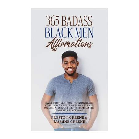 365 Badass Black Men Affirmations: Daily Positive Thoughts to Increase Confidence, Create Wealth, Attract Success, and Boost Sel