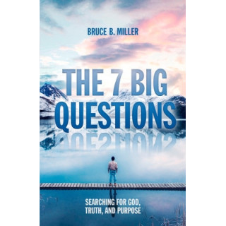 The 7 Big Questions: Searching for God, Truth, and Purpose