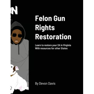 Felon Gun Rights Restoration: Learn to restore your 2A in Virginia With resources for other States