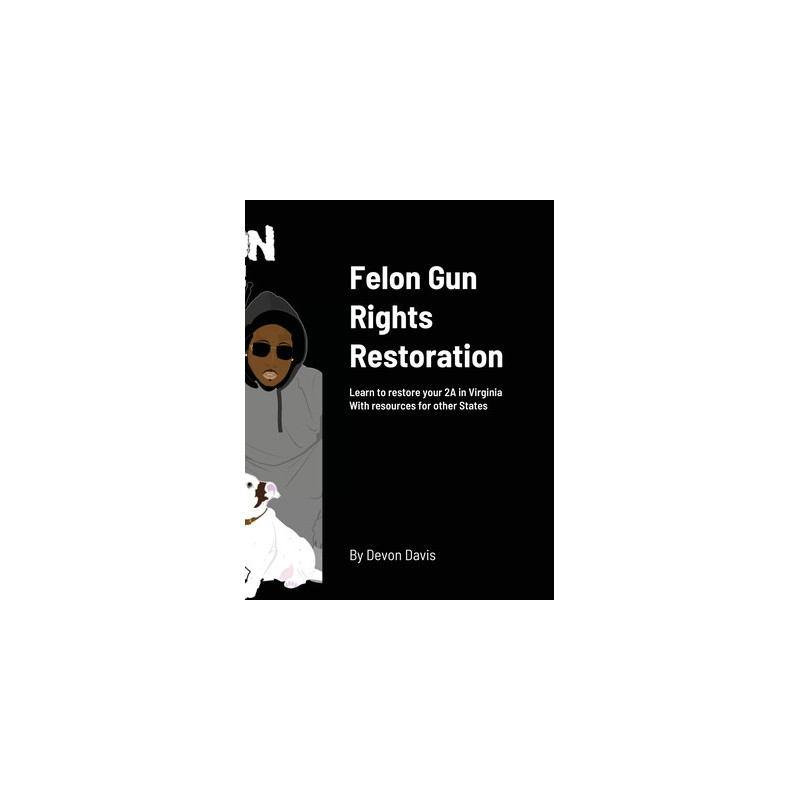 Felon Gun Rights Restoration: Learn to restore your 2A in Virginia With resources for other States