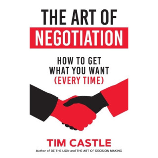 The Art of Negotiation: How to get what you want (every time)