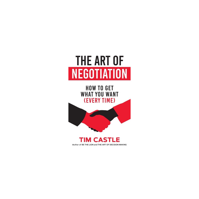 The Art of Negotiation: How to get what you want (every time)