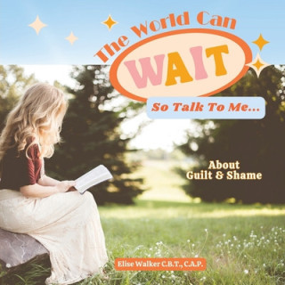 The World Can Wait So Talk To Me: About Guilt and Shame