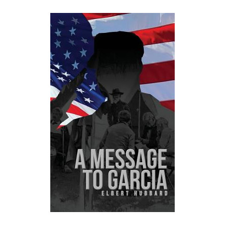 A Message to Garcia: The Original 1899 Edition