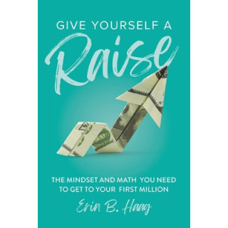 Give Yourself a Raise: The Mindset and Math You Need to Get to Your First Million