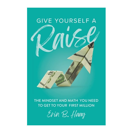 Give Yourself a Raise: The Mindset and Math You Need to Get to Your First Million