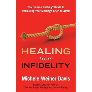 Healing from Infidelity: The Divorce Busting(r) Guide to Rebuilding Your Marriage After an Affair