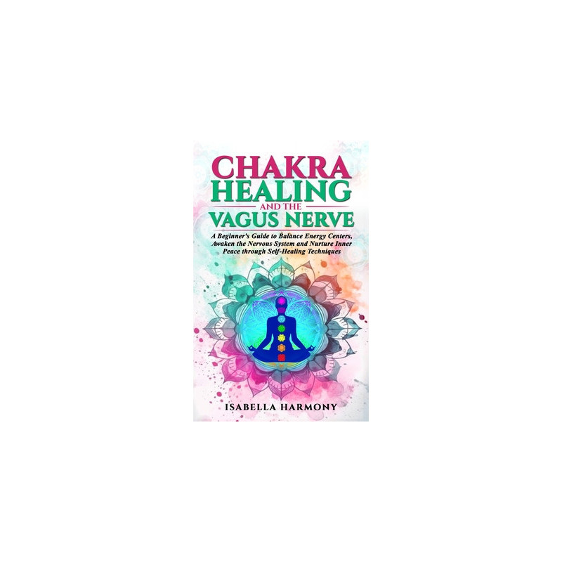 Chakra Healing and the Vagus Nerve A Beginner's Guide to Balance Energy Centers, Awaken the Nervous System and Nurture Inner Pea