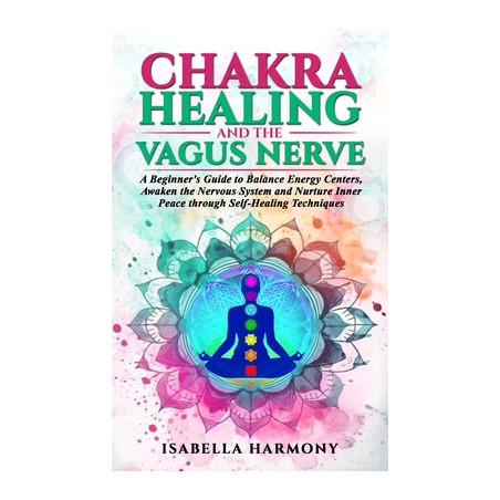 Chakra Healing and the Vagus Nerve A Beginner's Guide to Balance Energy Centers, Awaken the Nervous System and Nurture Inner Pea