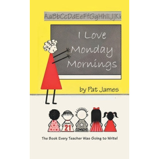 I Love Monday Mornings: The Book Every Teacher Was Going to Write!