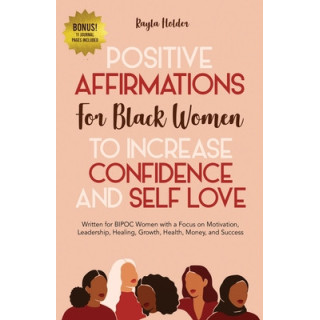 Positive Affirmations for Black Women to Increase Confidence and Self-Love: Written for BIPOC Women with a Focus on Motivation,