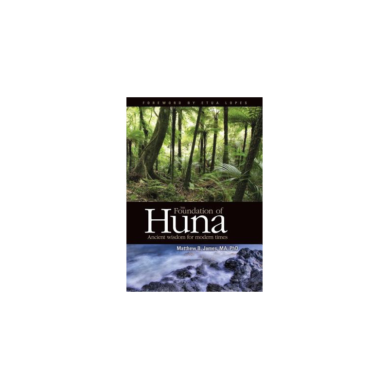 The Foundation of Huna - Ancient Wisdom for Modern Times