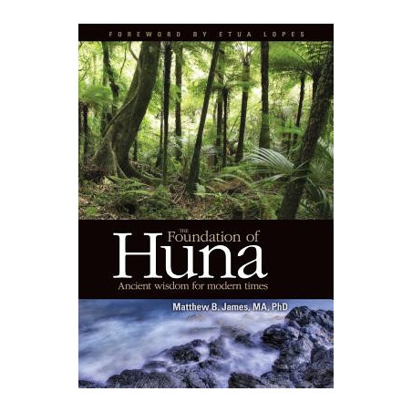 The Foundation of Huna - Ancient Wisdom for Modern Times