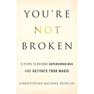 You're Not Broken: 5 Steps to Become Superconscious and Activate Your Magic