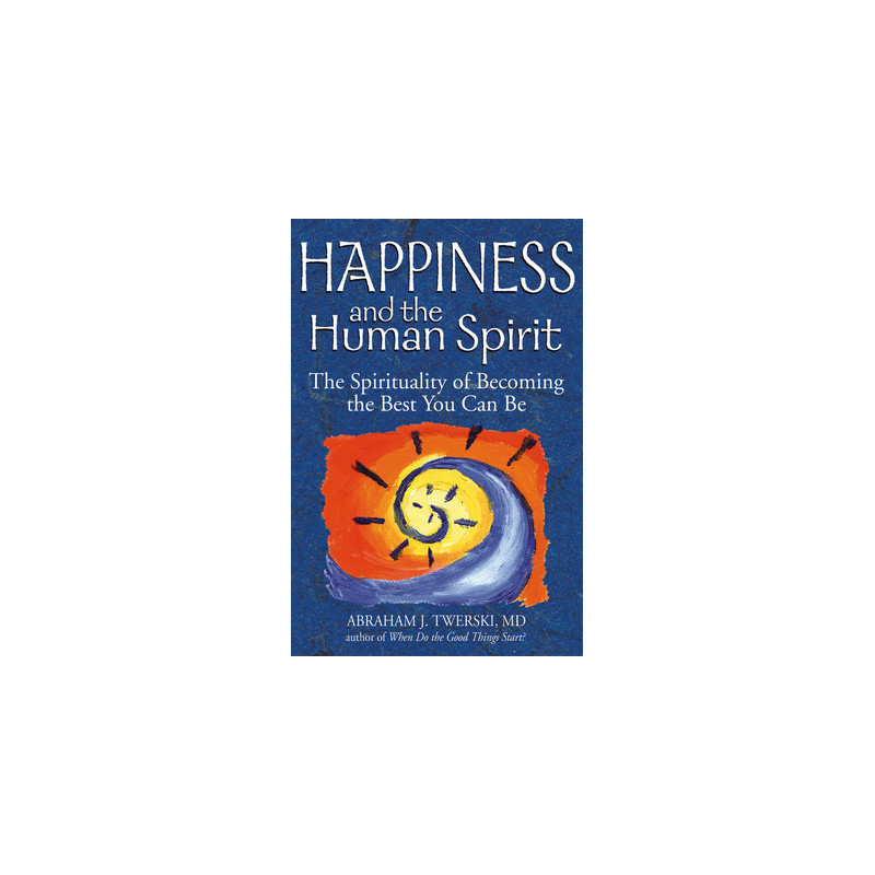 Happiness and the Human Spirit: The Spirituality of Becoming the Best You Can Be