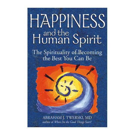 Happiness and the Human Spirit: The Spirituality of Becoming the Best You Can Be