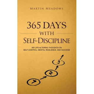 365 Days With Self-Discipline: 365 Life-Altering Thoughts on Self-Control, Mental Resilience, and Success